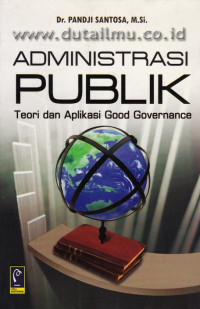 Administrasi publik : teori dan aplikasi good governance